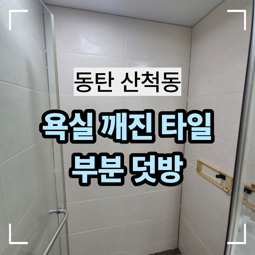 동탄 산척동 욕실 깨진 타일 부분 덧방 시공